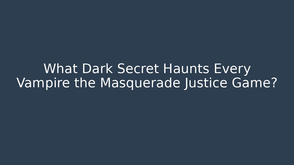 What Dark Secret Haunts Every Vampire the Masquerade Justice Game?