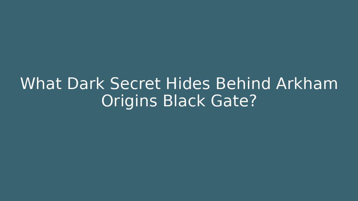 What Dark Secret Hides Behind Arkham Origins Black Gate?
