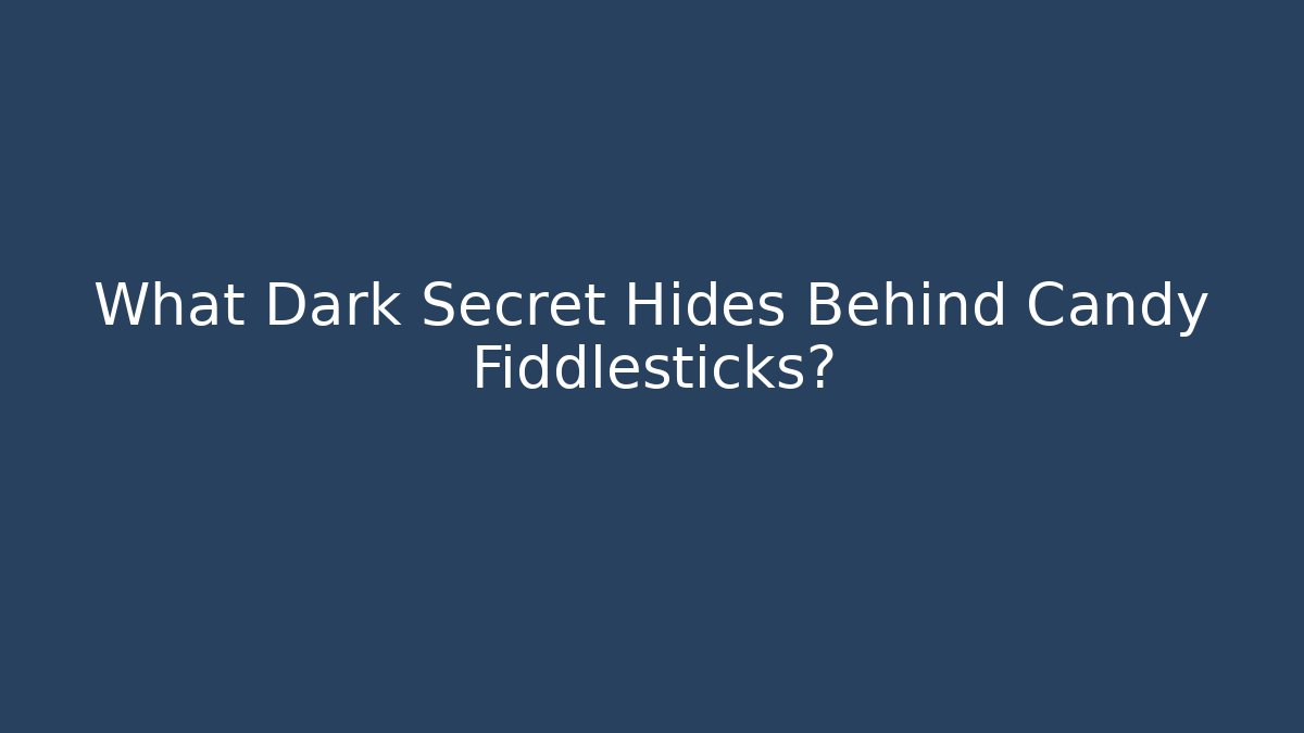 What Dark Secret Hides Behind Candy Fiddlesticks?