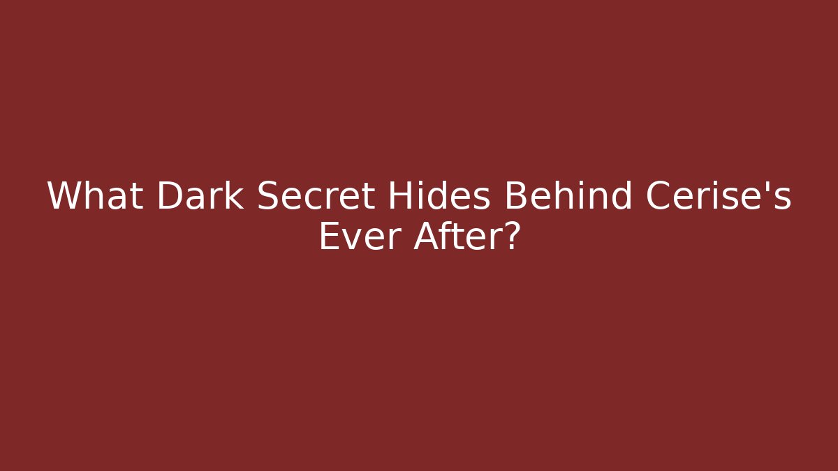 What Dark Secret Hides Behind Cerise's Ever After?