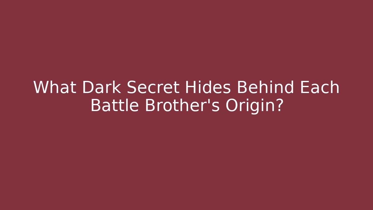 What Dark Secret Hides Behind Each Battle Brother's Origin?