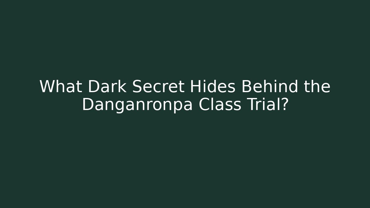 What Dark Secret Hides Behind the Danganronpa Class Trial?