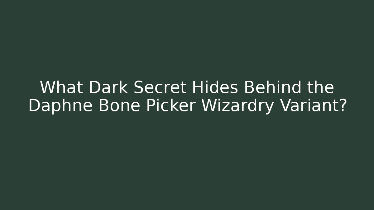 What Dark Secret Hides Behind the Daphne Bone Picker Wizardry Variant?
