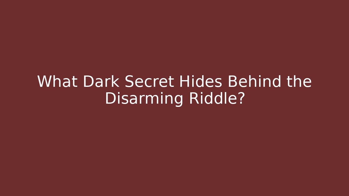 What Dark Secret Hides Behind the Disarming Riddle?