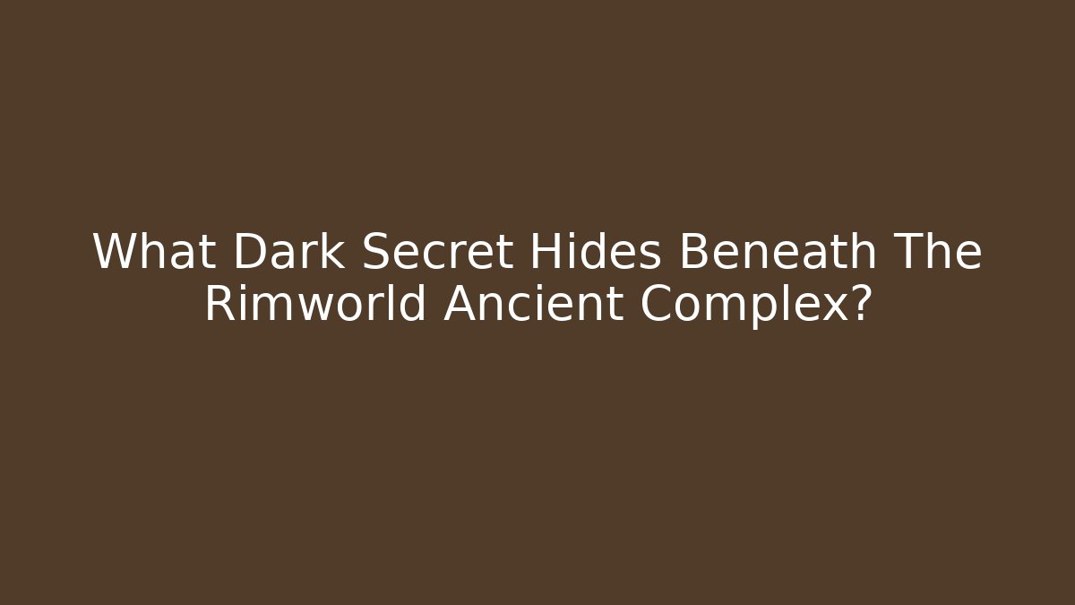 What Dark Secret Hides Beneath The Rimworld Ancient Complex?