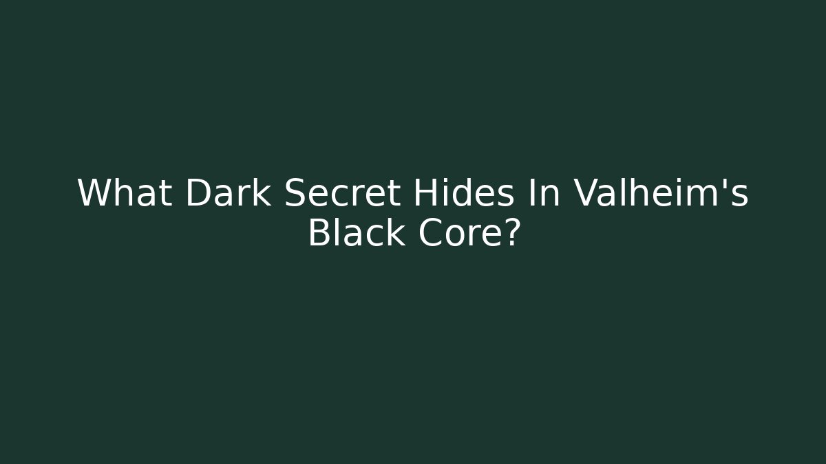 What Dark Secret Hides In Valheim's Black Core?