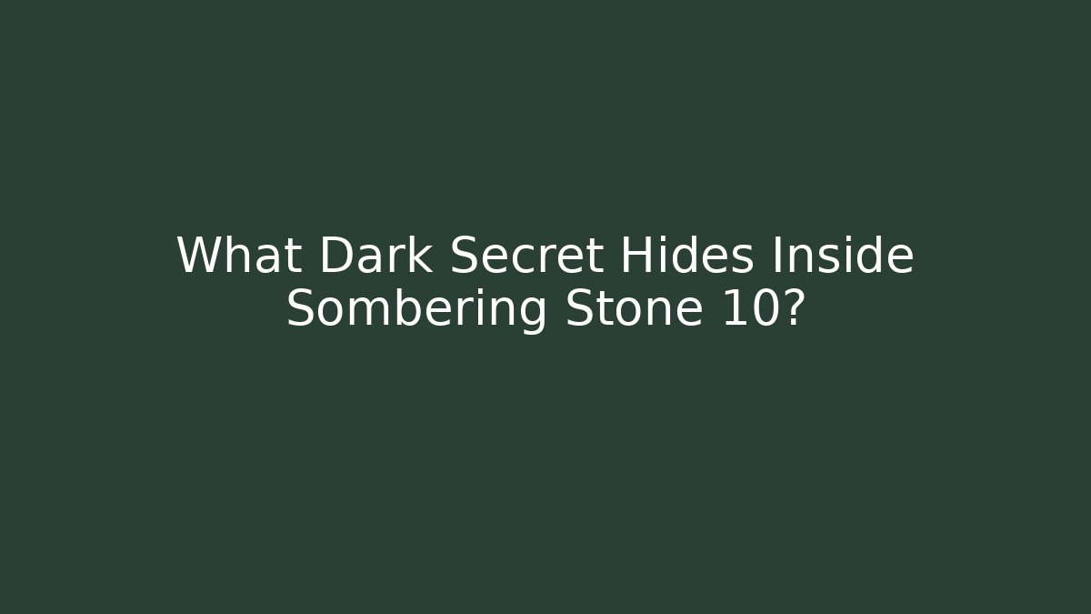 What Dark Secret Hides Inside Sombering Stone 10?