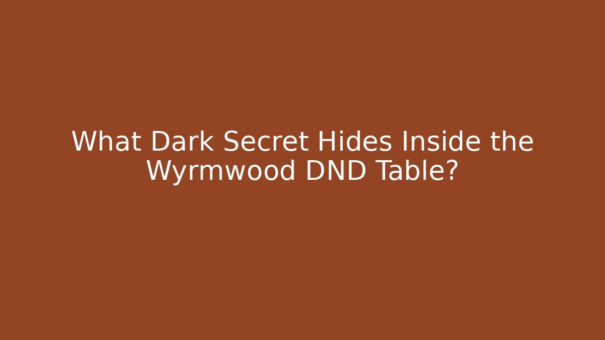 What Dark Secret Hides Inside the Wyrmwood DND Table?