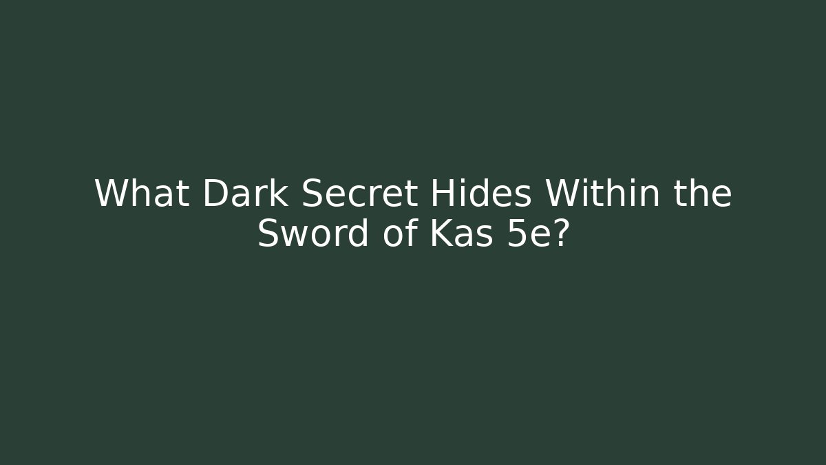 What Dark Secret Hides Within the Sword of Kas 5e? - Critter Realm