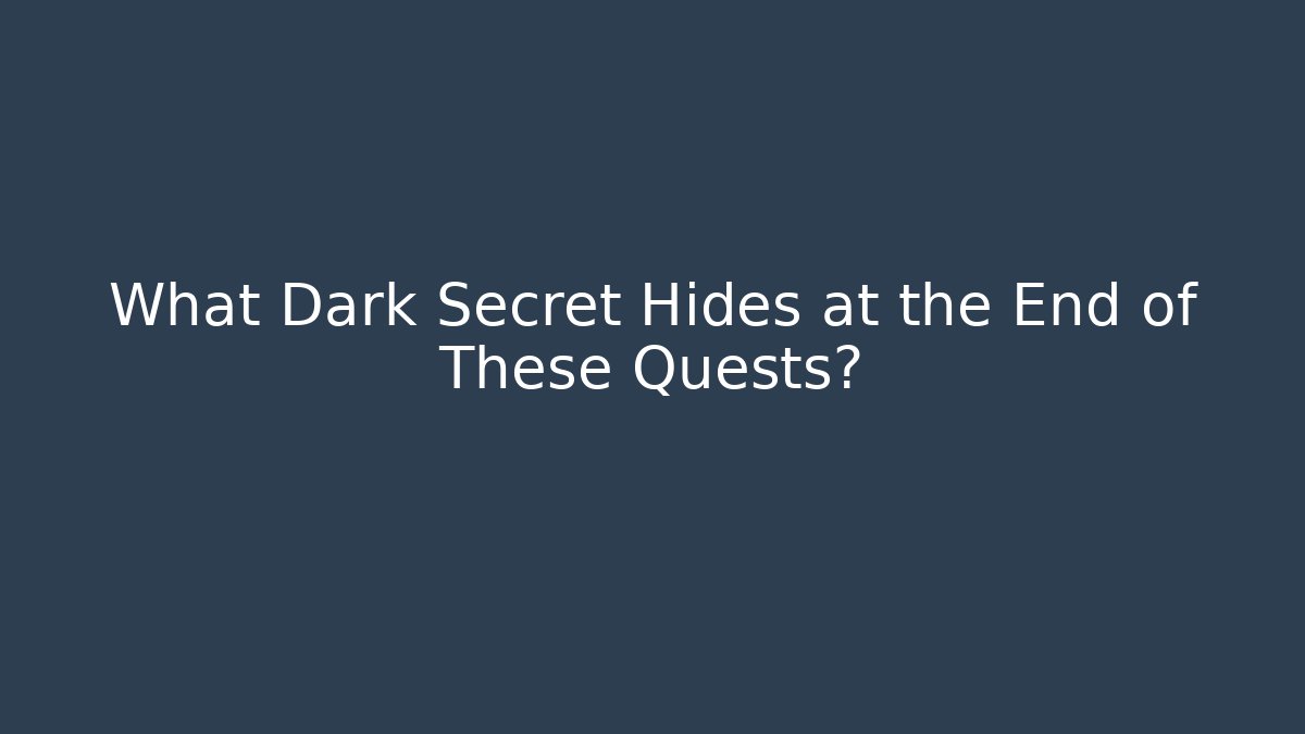 What Dark Secret Hides at the End of These Quests?