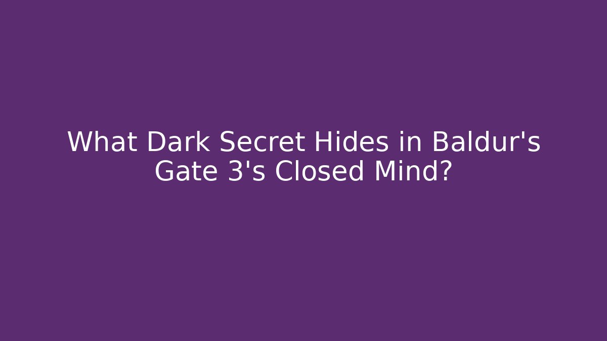 What Dark Secret Hides in Baldur's Gate 3's Closed Mind?