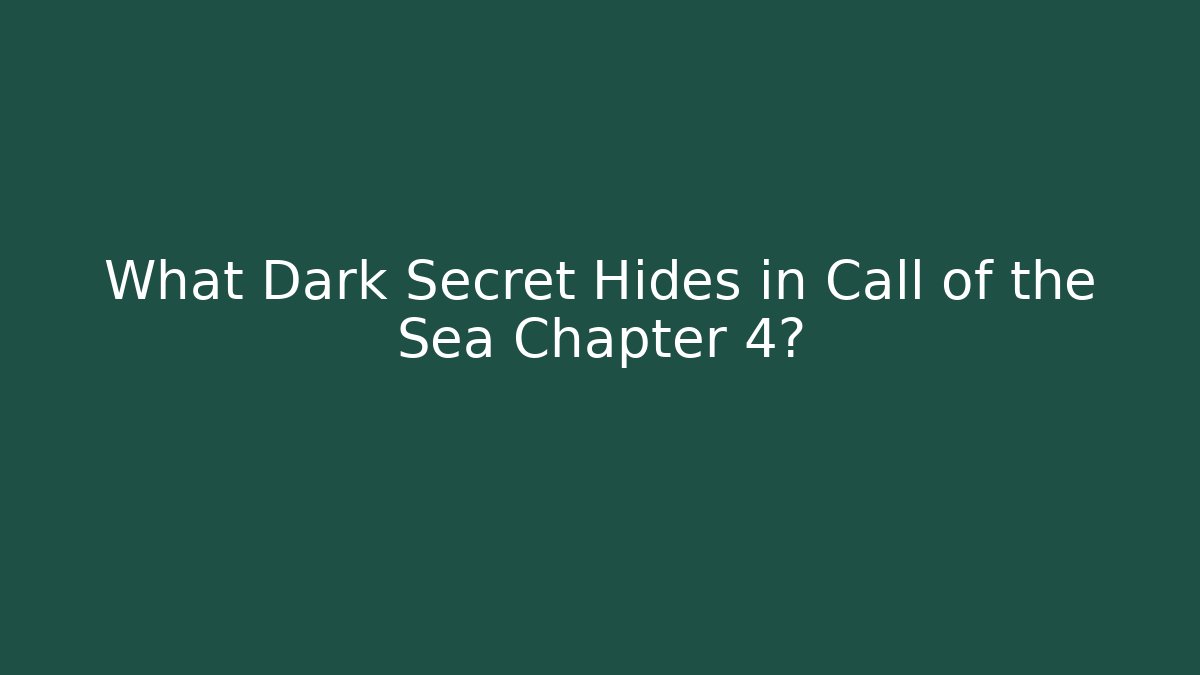 What Dark Secret Hides in Call of the Sea Chapter 4?