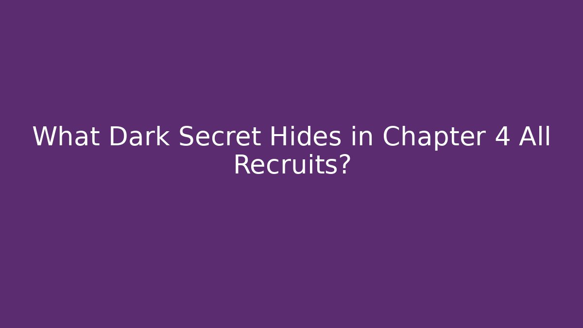 What Dark Secret Hides in Chapter 4 All Recruits?