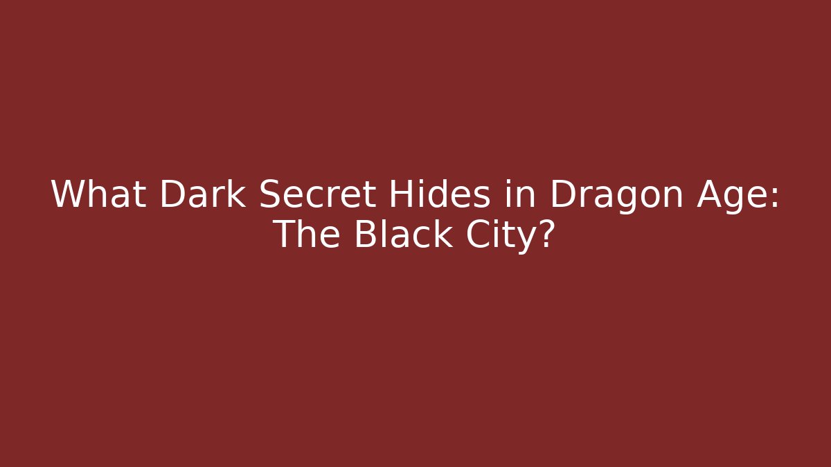 What Dark Secret Hides in Dragon Age: The Black City?