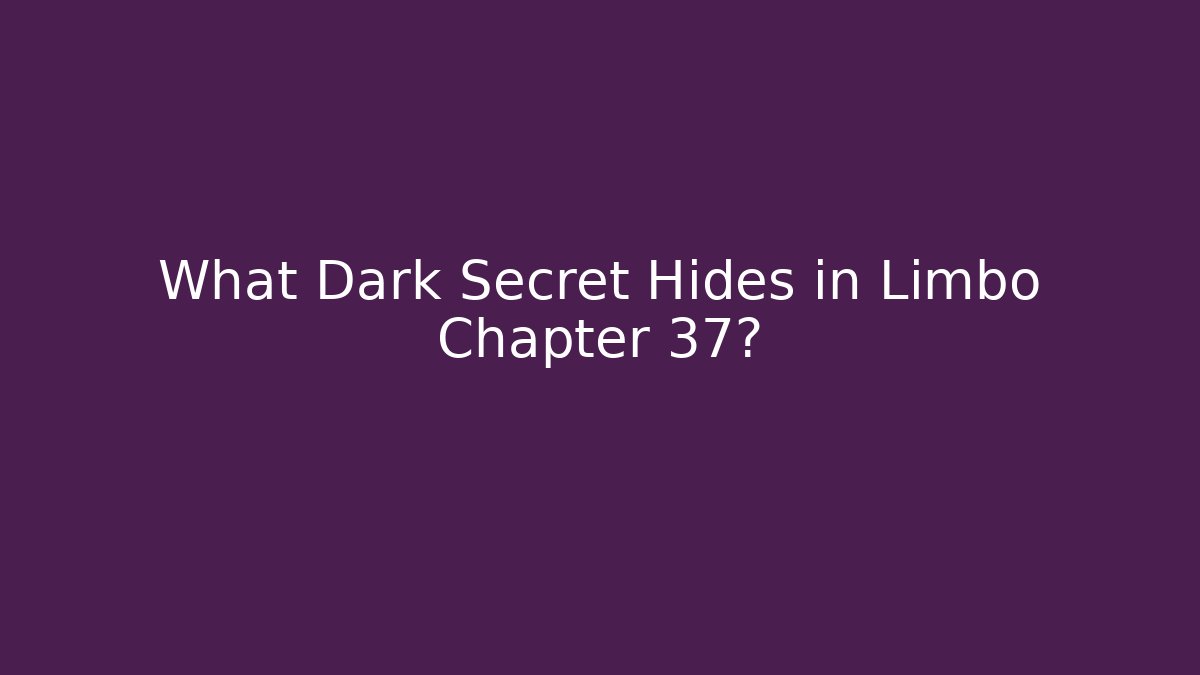 What Dark Secret Hides in Limbo Chapter 37?