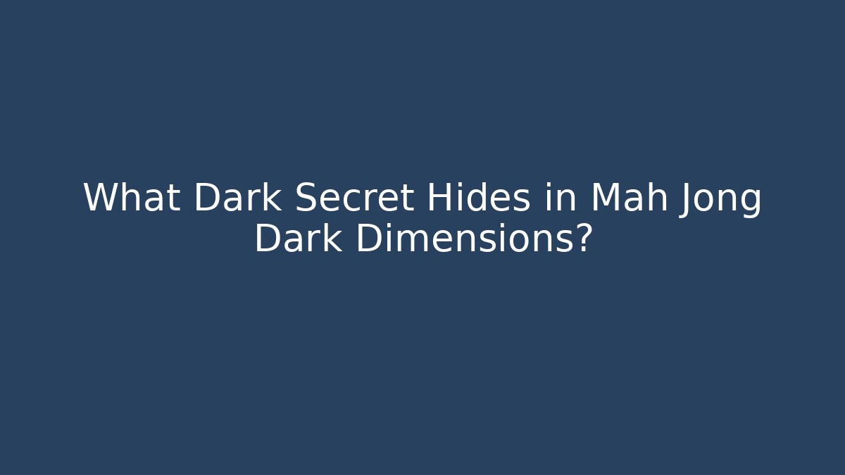 What Dark Secret Hides in Mah Jong Dark Dimensions?