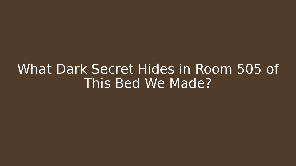 What Dark Secret Hides in Room 505 of This Bed We Made?