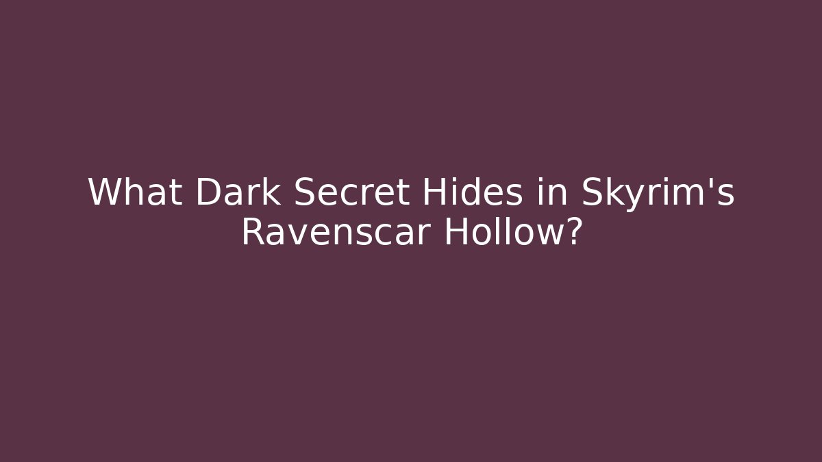 What Dark Secret Hides in Skyrim's Ravenscar Hollow?