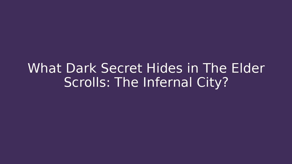 What Dark Secret Hides in The Elder Scrolls: The Infernal City?