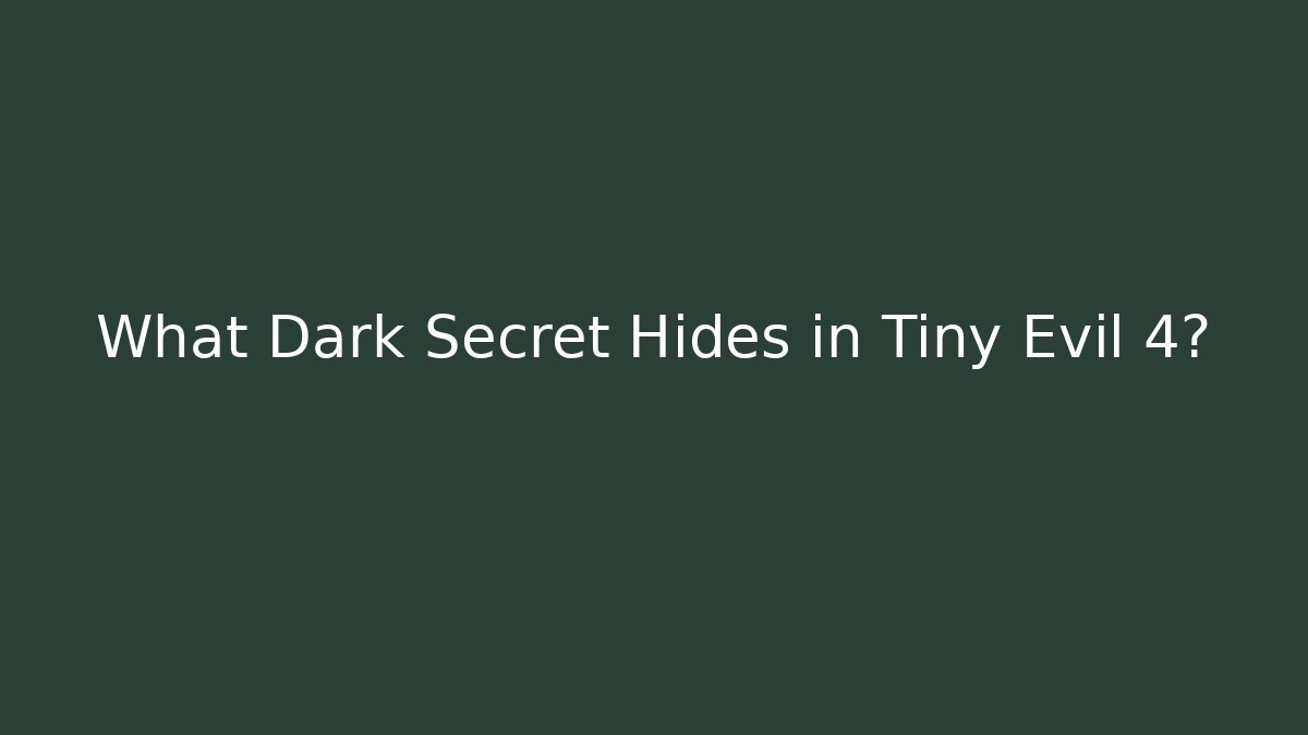 What Dark Secret Hides in Tiny Evil 4?