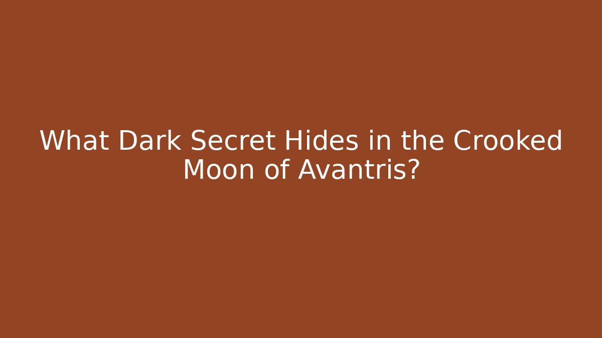 What Dark Secret Hides in the Crooked Moon of Avantris?