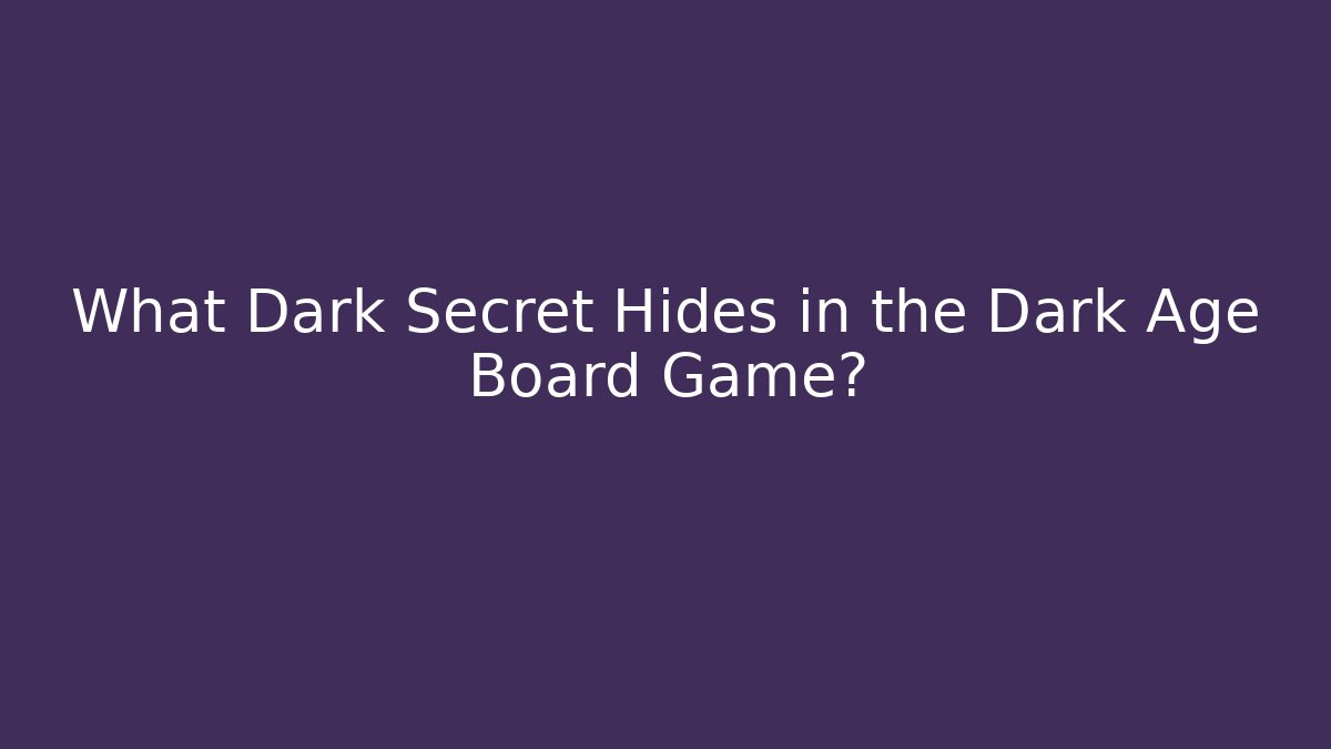 What Dark Secret Hides in the Dark Age Board Game?