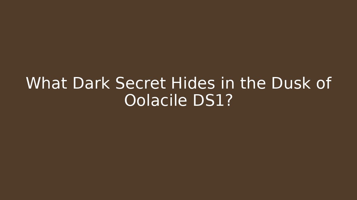 What Dark Secret Hides in the Dusk of Oolacile DS1?
