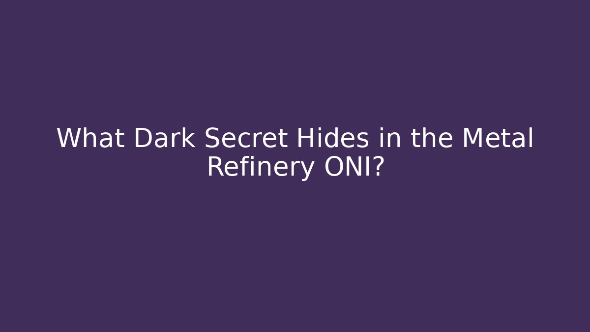 What Dark Secret Hides in the Metal Refinery ONI?