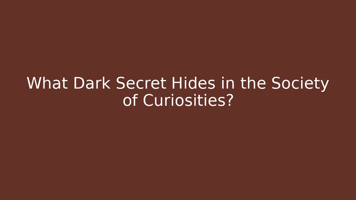 What Dark Secret Hides in the Society of Curiosities?