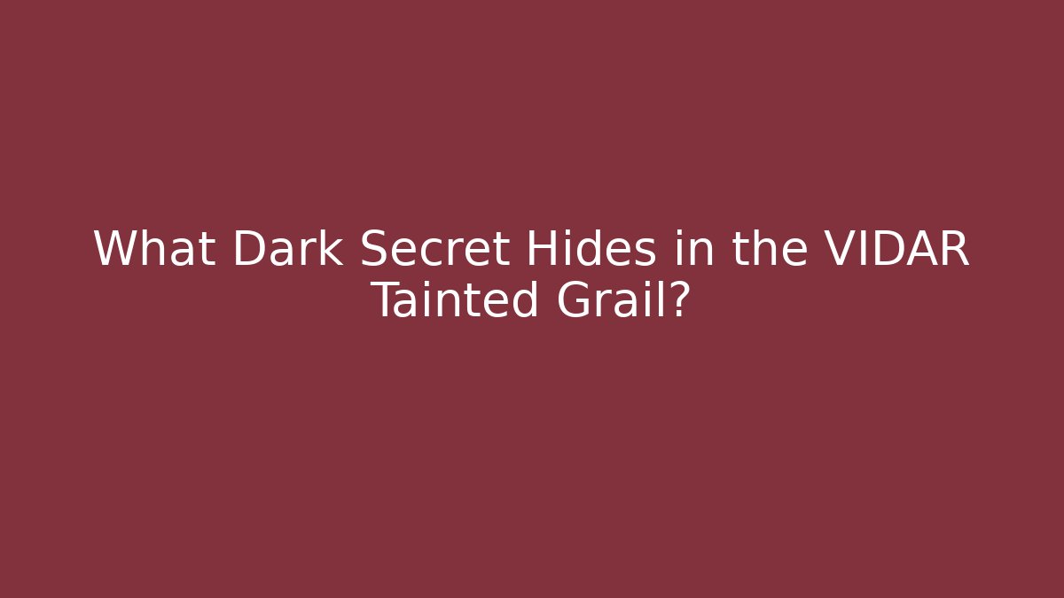 What Dark Secret Hides in the VIDAR Tainted Grail?