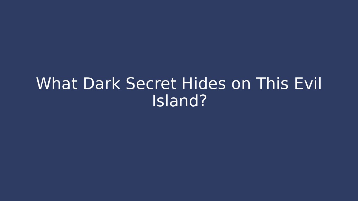 What Dark Secret Hides on This Evil Island?