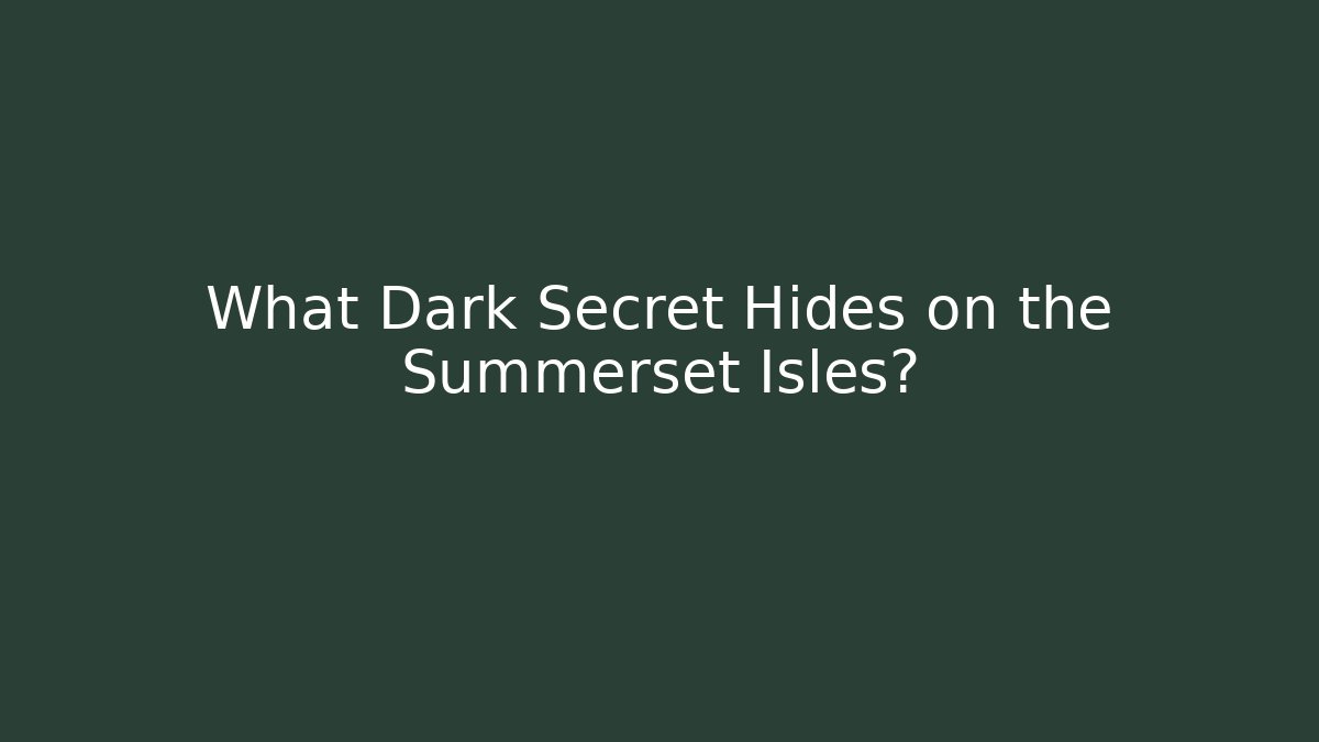 What Dark Secret Hides on the Summerset Isles?