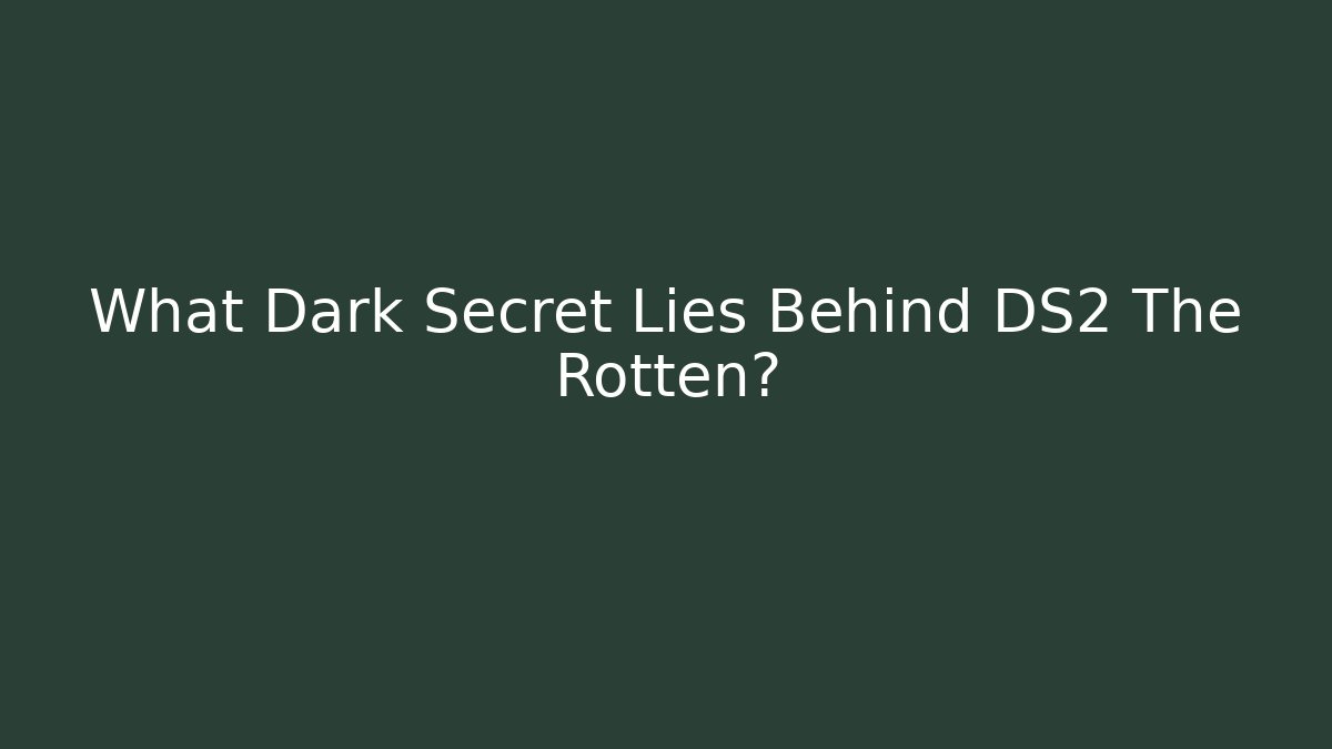 What Dark Secret Lies Behind DS2 The Rotten?