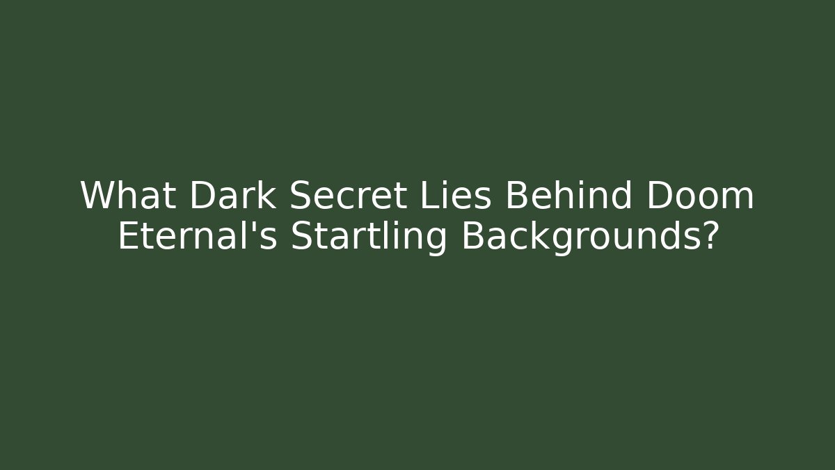 What Dark Secret Lies Behind Doom Eternal's Startling Backgrounds?
