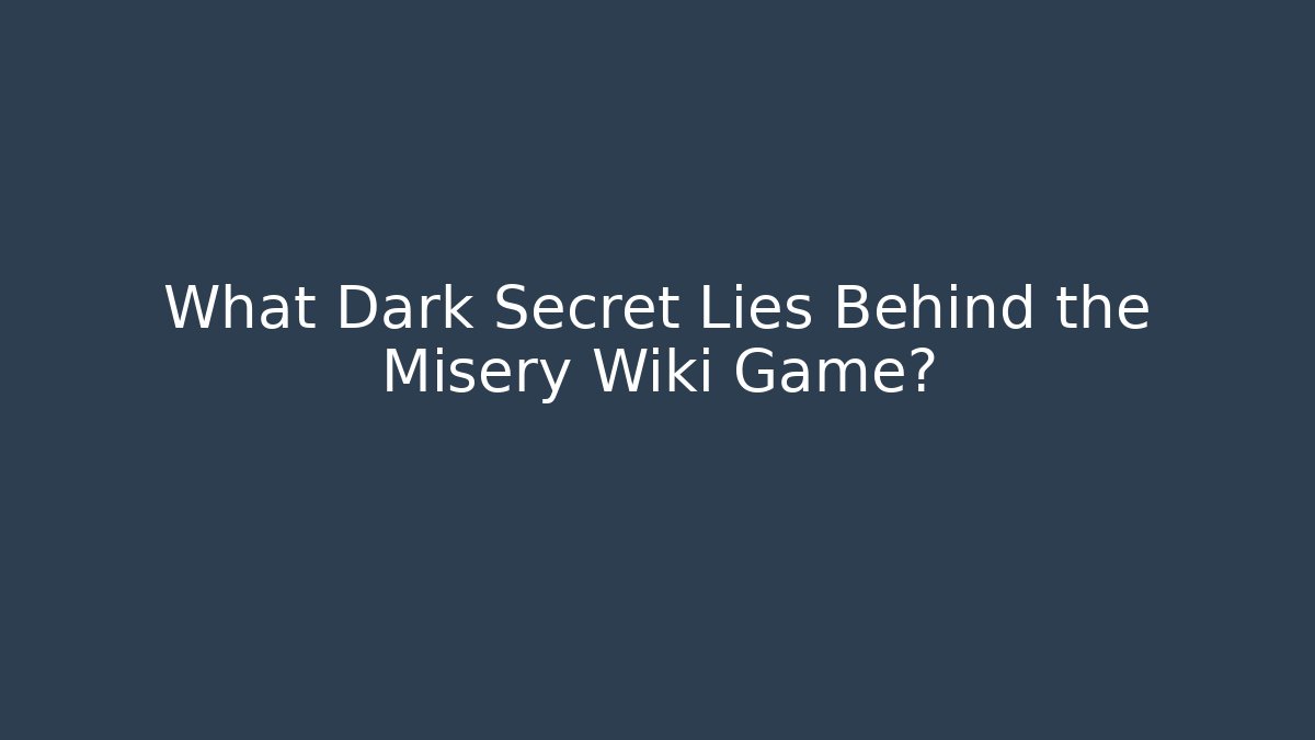 What Dark Secret Lies Behind the Misery Wiki Game?