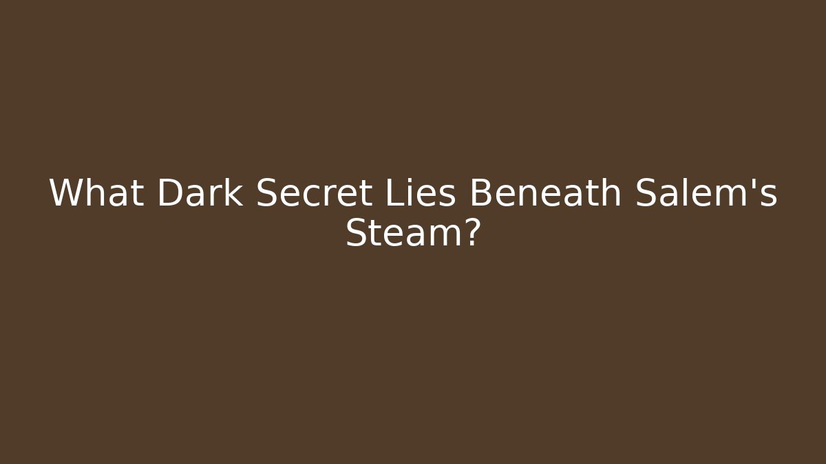 What Dark Secret Lies Beneath Salem's Steam?