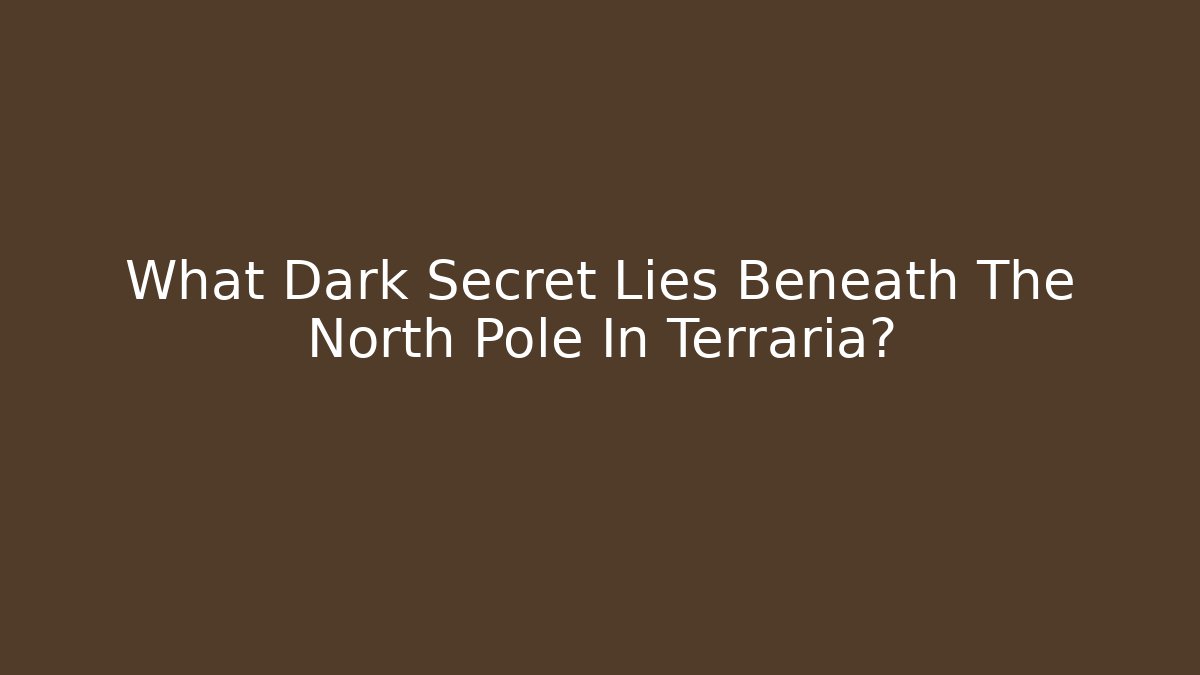 What Dark Secret Lies Beneath The North Pole In Terraria?