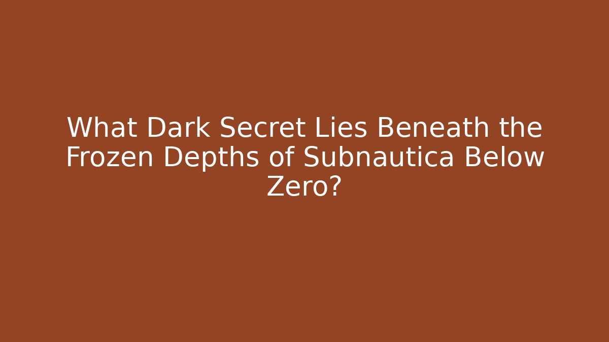 What Dark Secret Lies Beneath the Frozen Depths of Subnautica Below Zero?