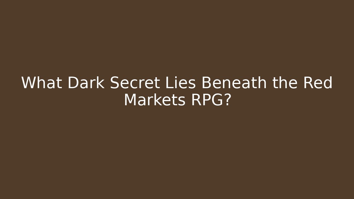 What Dark Secret Lies Beneath the Red Markets RPG?