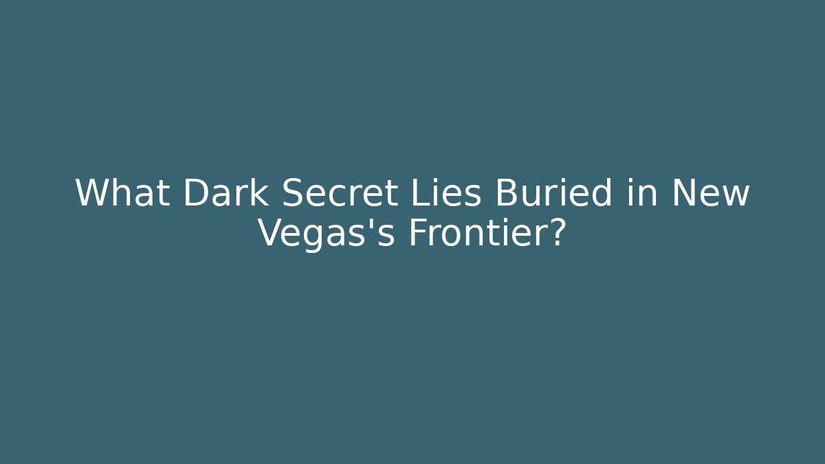 What Dark Secret Lies Buried in New Vegas's Frontier?