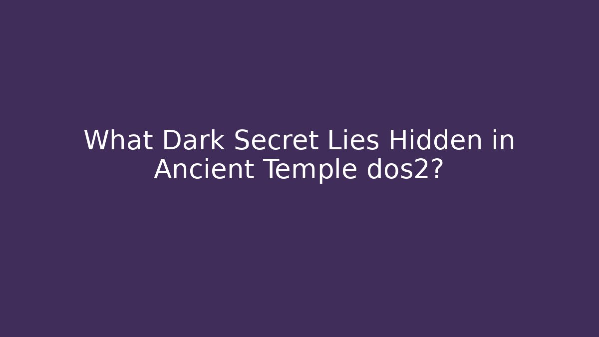 What Dark Secret Lies Hidden in Ancient Temple dos2?