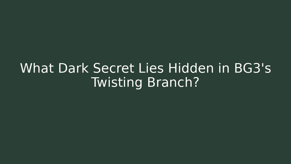 What Dark Secret Lies Hidden in BG3's Twisting Branch?