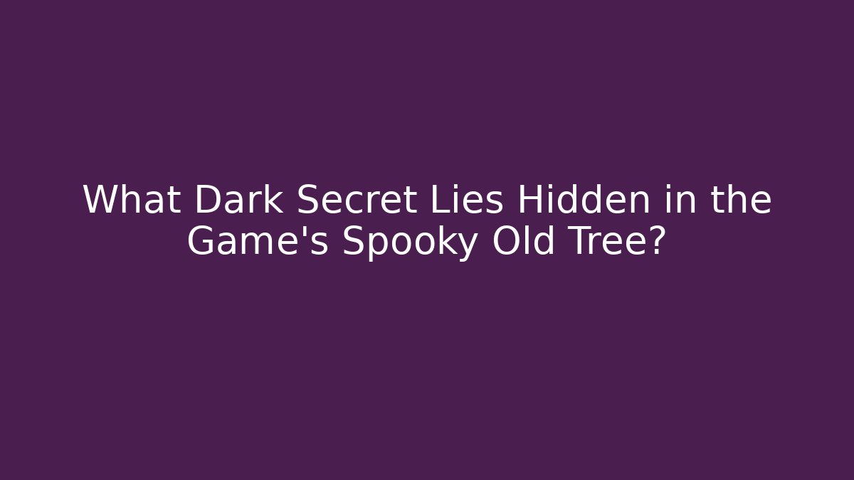 What Dark Secret Lies Hidden in the Game's Spooky Old Tree?