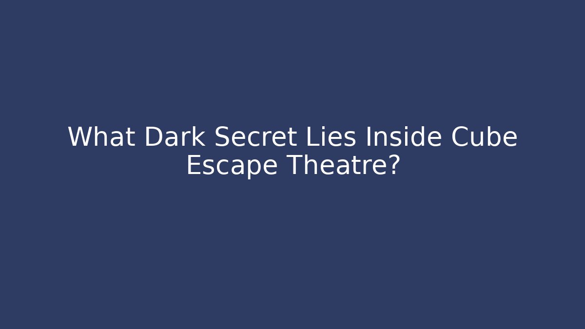 What Dark Secret Lies Inside Cube Escape Theatre?