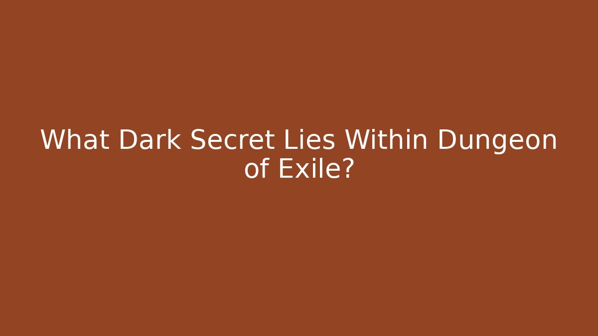 What Dark Secret Lies Within Dungeon of Exile?