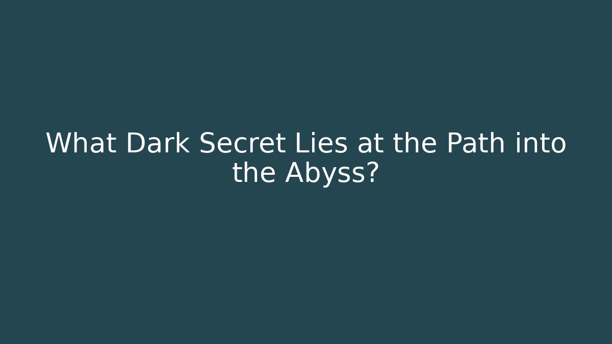 What Dark Secret Lies at the Path into the Abyss?