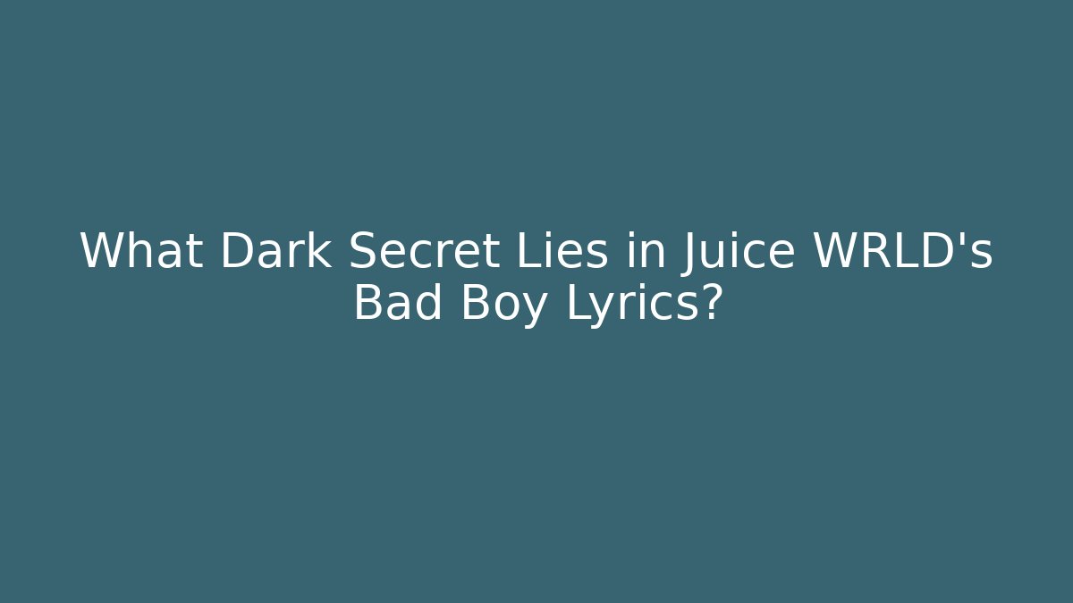 What Dark Secret Lies in Juice WRLD’s Bad Boy Lyrics?