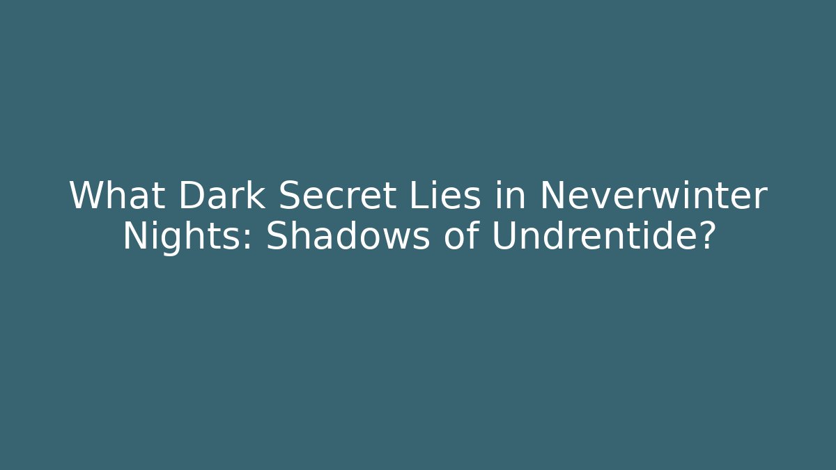 What Dark Secret Lies in Neverwinter Nights: Shadows of Undrentide?