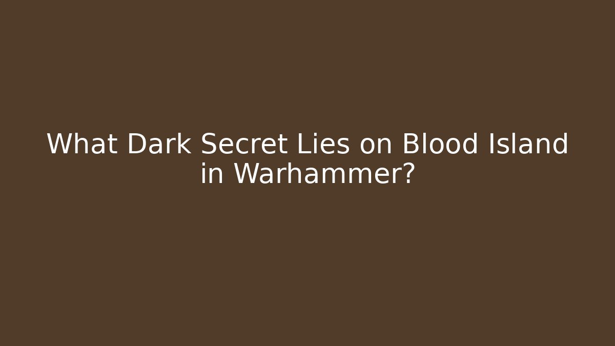 What Dark Secret Lies on Blood Island in Warhammer?
