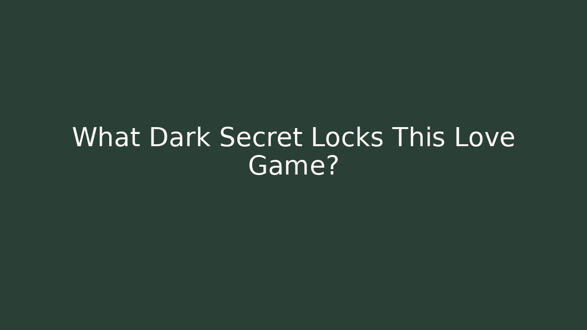 What Dark Secret Locks This Love Game?